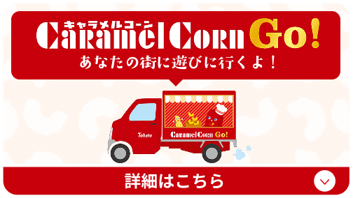 キャラメルコーンGo! キャラメルコーンがあなたの街に遊びに行くよ！ キャンペーンの詳細はこちら