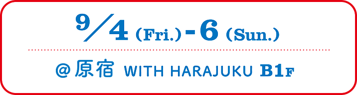 2026年9月4日(金)〜9月6日(日) 場所:原宿( WITH HARAJUKU B1F )