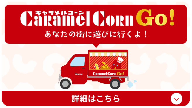 キャラメルコーンGo! キャラメルコーンがあなたの街に遊びに行くよ! キャンペーンの詳細はこちら