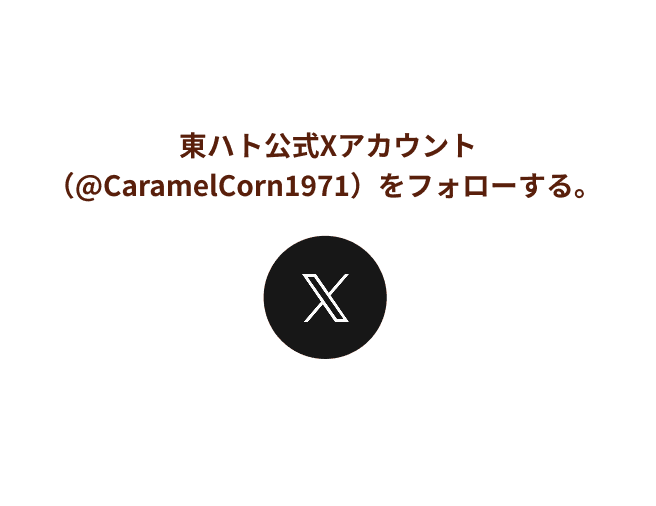東ハト公式Xアカウント（@CaramelCorn1971）をフォローする。