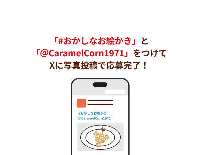 「#おかしなお絵かき」と「＠CaramelCorn1971」をつけてXに写真投稿で応募完了！
