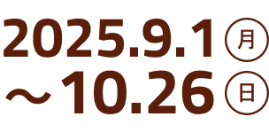 2025年9月1日月曜日から10月26日日曜日まで