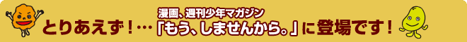 とりあえず・・・「もう、しませんから」に登場です！